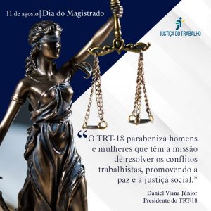 11 de agosto - Dia do Magistrado -O TRT-18 parabeniza todos os homens e mulheres que tem a missão de resolver os conflitos trabalhistas, promovendo a paz e a justiça social.