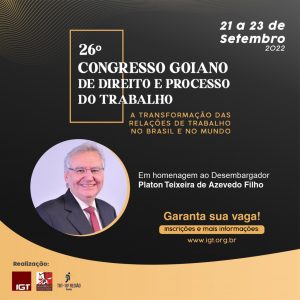 26º Congresso Goiano de Direito e Processo do Trabalho. A transformação das relações de trabalho no Brasil e no mundo. Em homenagem ao desembargador Platon Teixeira Filho. 21 a 23 de setembro. Garanta sua vaga. Inscrições e mais informações no site do igt