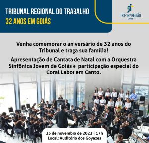 Tribunal Regional do Trabalho - 32 Anos em Goiás. Venha comemorar o aniversário de 32 anos do Tribunal e traga sua família! Apresentação de Cantata de Natal com a Orquestra Sinfônica Jovem de Goiás e participação especial do Coral Labor em Canto