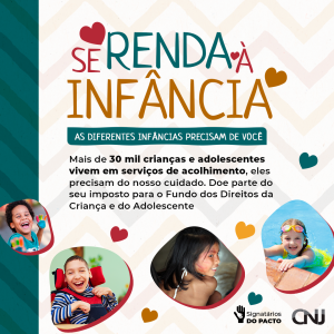 Imagem com os dizeres "as diferentes infâncias precisam de você", "mais de 30 mil crianças e adolescentes vivem em serviços de acolhimento, eles precisam do nosso cuidado. Doe parte do seu imposto para o Funco dos Direitos da Criança e do Adolescente"