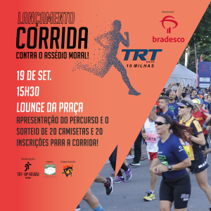 Imagem gráfica de divulgação da corrida. A imagem se divide através de uma diagonal. A parte esquerda acima da diagonal é constituída por um fundo laranja sobre o qual estão escritos os textos de cor preta "Lançamento corrida TRT, 10 milhas, TRT Goiás contra o Assédio Moral" , abaixo em cores brancas está o texto "19 de setembro, 15 horas e 30 minutos, Lounge da Praça", abaixo outro texto com letras pretas escrito "Apresentação do percurso e o sorteio de 20 camisetas e 20 inscrições para a corrida". Abaixo dos textos encontram-se as logos dos patrocinadores da corrida. Do lado direito, abaixo da diagonal que divide a imagem há a foto de várias pessoas participando de uma corrida. 