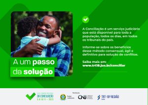 Imagem com foto da campanha. Um homem negro abraça o filho. Na imagem aparece também o slogan da campanha "A um passo da solução" e um texto sobre conciliação com o endereço: www.trt18.jus.br/conciliar. No rodapé, logomarcas da Semana da Conciliação, do Poder Judiciário, do CNJ e do TRT-18