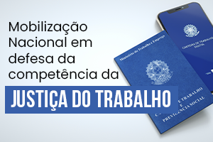 Imagem em fundo azul claro mostra uma carteira de trabalho à direita e, à esquerda, o texto Mobilização Nacional em defesa da competência da Justiça do Trabalho