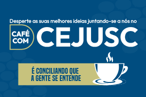 Imagem com fundo azul e texto: Desperte as suas melhores ideias juntando-se a nós no Café com Cejusc. É conciliando que a gente se entende.