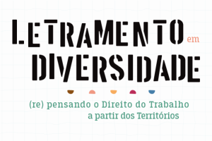 Texto em fundo branco com os dizeres "Letramento em diversidade" - (re)pensando o Direito do Trabalho a partir dos Territórios