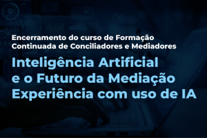 Encerramento de curso de formação de conciliadores/mediadores, focado em Inteligência Artificial e o Futuro da Mediação, com uso prático de IA.