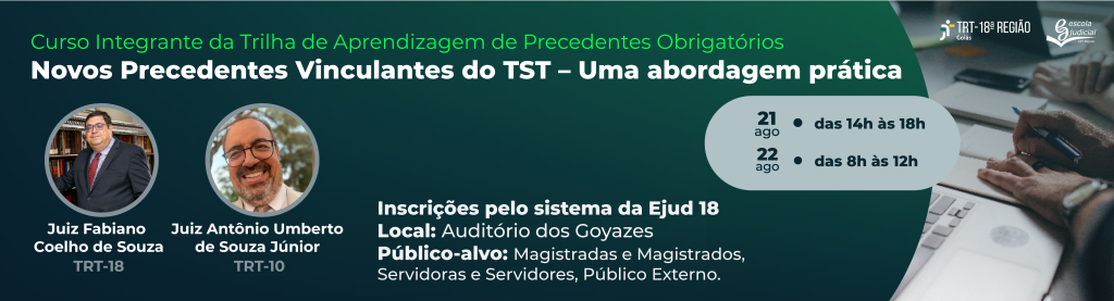 Curso sobre novos precedentes do TST - uma abordagem prática. Inscrições pelo sistema da Ejud 18. Público-alvo: magistrados, servidores, advogados. Dias 21 e 22 de agosto, no auditório Goyazes