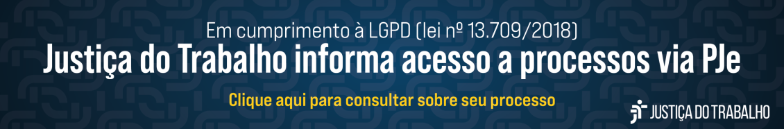 Banner institucional em fundo azul escuro, com padrões geométricos em tom mais claro. Banner da Justiça do Trabalho informando que o acesso a processos deve ser feito via PJe, em cumprimento à LGPD (Lei nº 13.709/2018).